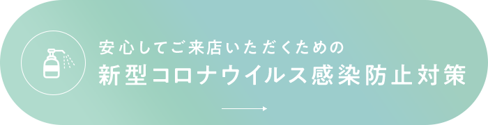 安心してご来店いただくための新型コロナウイルス感染防止対策